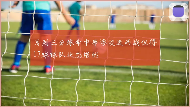 马刺三分球命中率惨淡近两战仅得17球球队状态堪忧